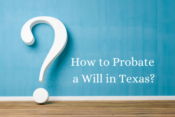 How Long Does it Take to Prove a Will in the State of Texas?